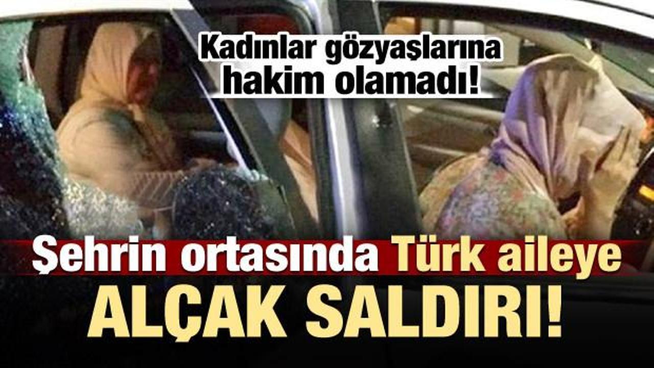 Şehrin ortasında Türk aileye alçak saldırı!