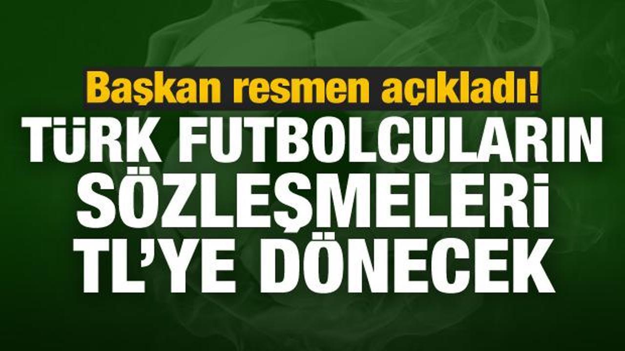 'Türk futbolcuların sözleşmesi TL'ye dönecek'