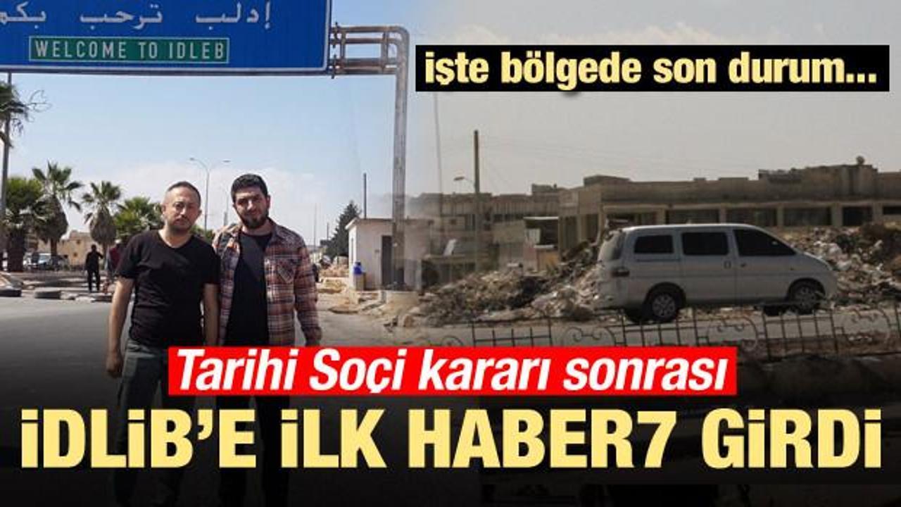 Tarihi So&ccedil;i kararı sonrası Haber7 İdlib'e girdi
