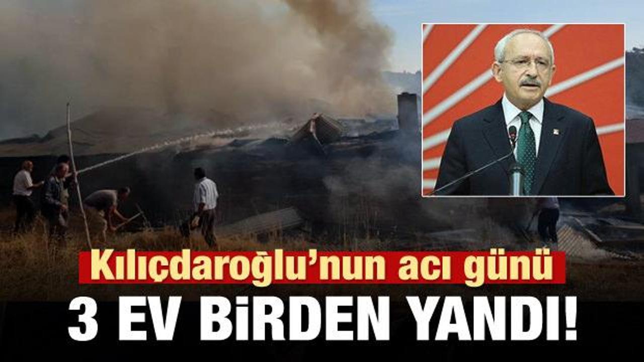 Kılıçdaroğlu'nun acı günü! 3 ev birden yandı!