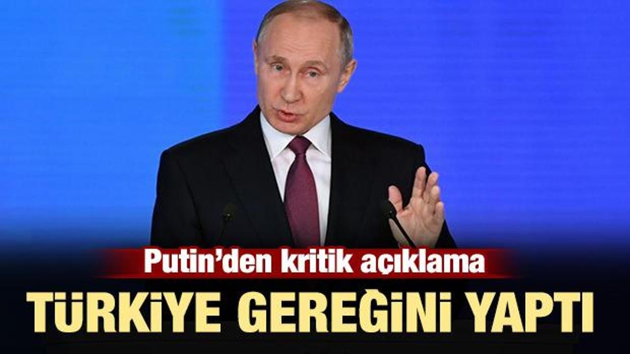 Putin: Türkiye gereğini yaptı