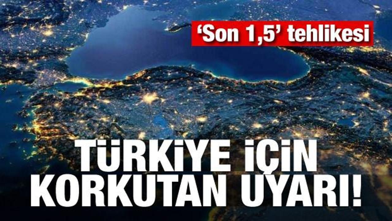 Türkiye için korkutan uyarı! 'Son 1,5' tehlikesi