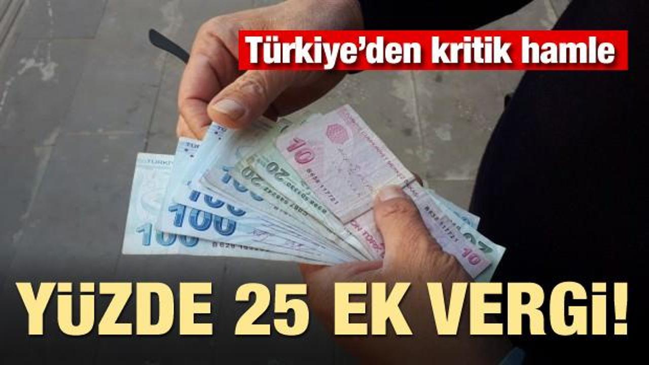 Türkiye'den kritik hamle! Yüzde 25 ek vergi