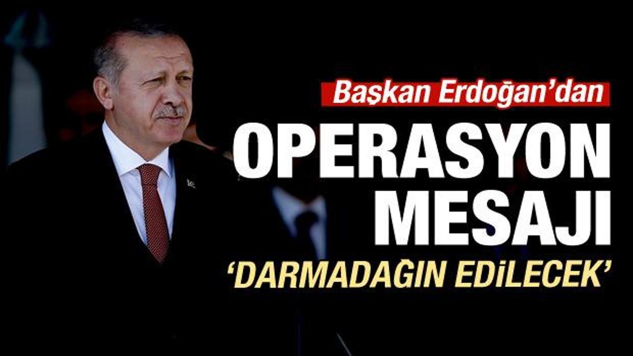 Erdoğan'dan operasyon sinyali: Darmadağın edilecek