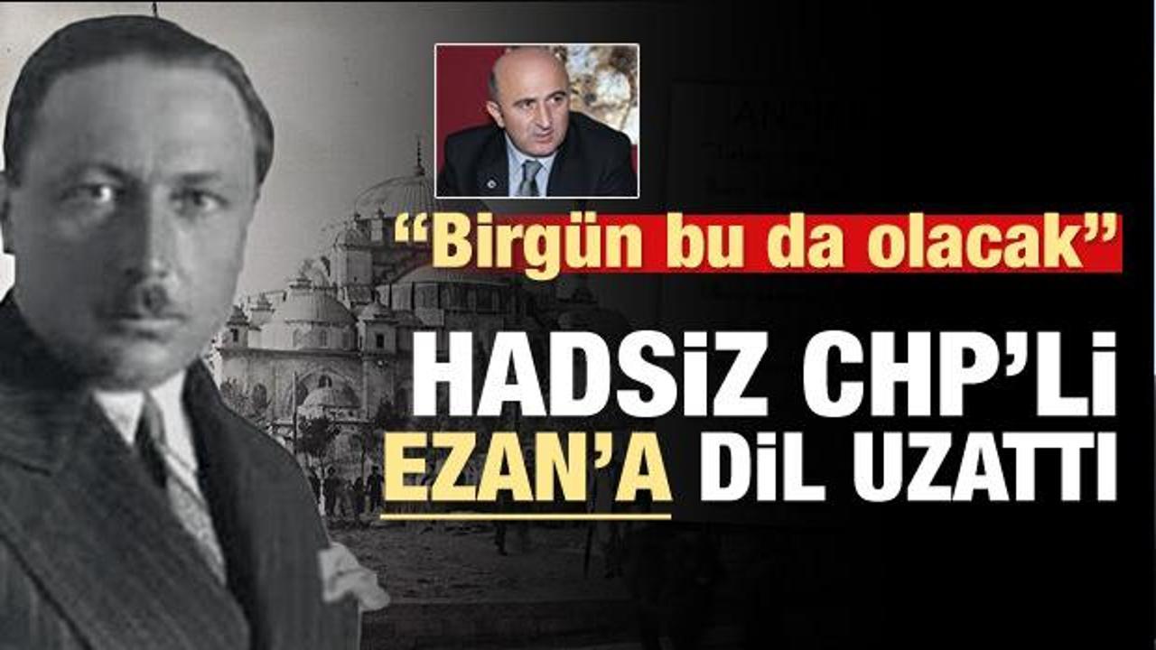 Hadsiz CHP'li Ezan'a dil uzattı!