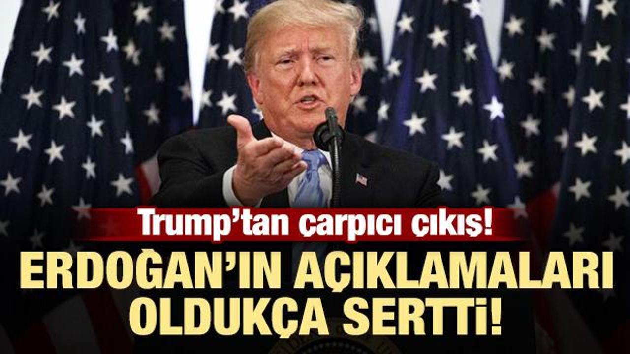 Trump: Erdoğan'ın açıklamaları oldukça sertti