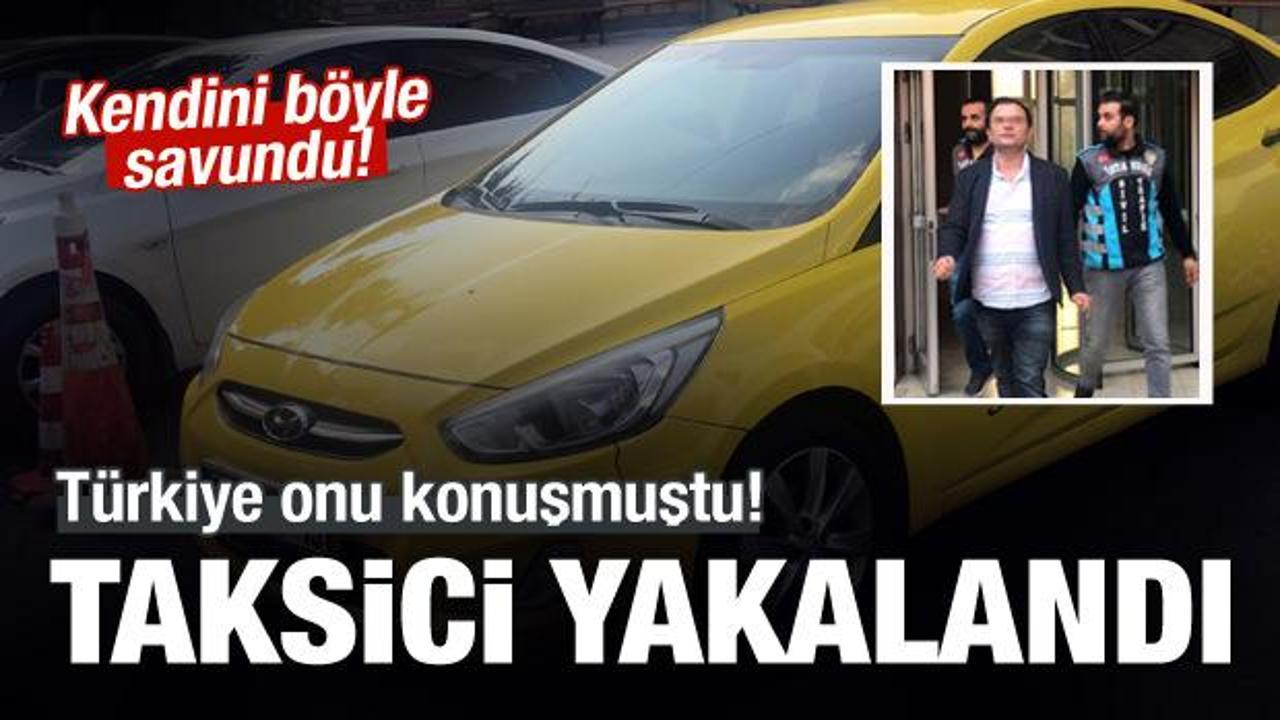 Türkiye'nin konuştuğu taksici yakalandı