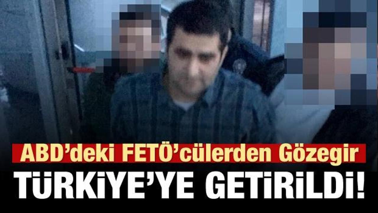 ABD'deki FETÖcülerden Gözegir Türkiye'ye getirildi