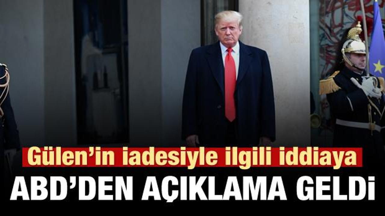 ABD'den Gülen'in iadesi açıklaması!