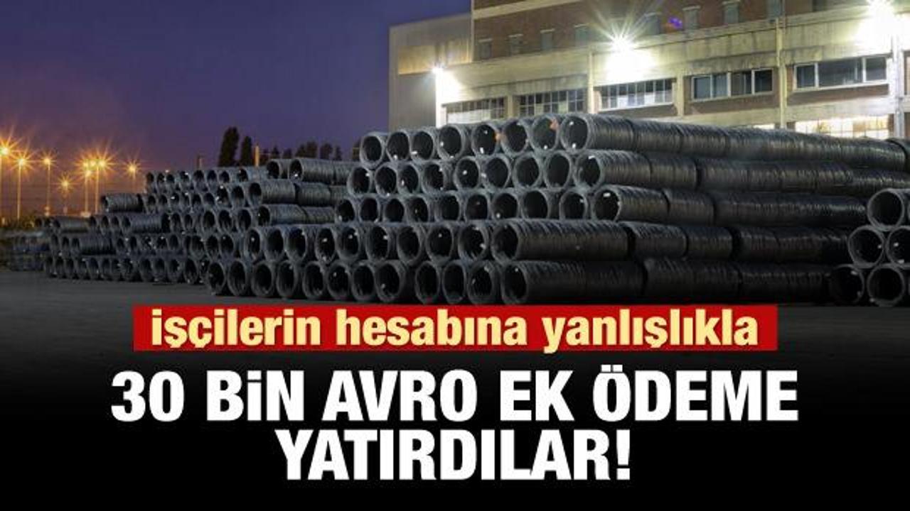 İşçilerin hesabına yanlışlıkla 30 bin avro yattı!