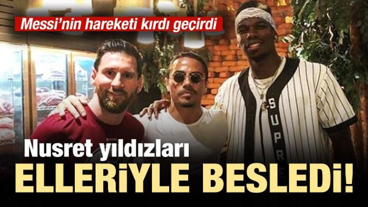 Nusret, Messi ve Pogba'yı elleriyle besledi!