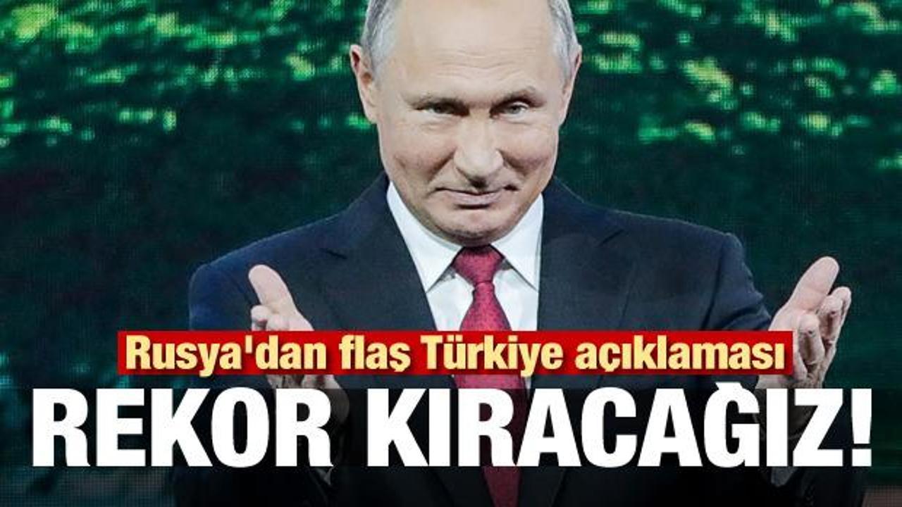 Rusya'dan flaş Türkiye açıklaması! Rekor kıracağız