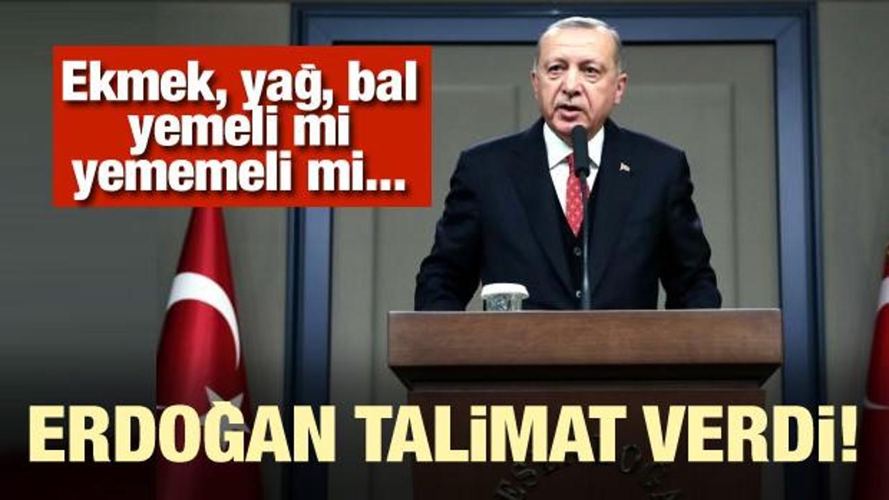 Erdoğan talimat verdi! 'Ekmek, yağ, bal yemeli mi yememeli mi araştırılsın'