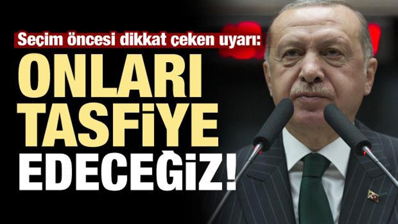 Erdoğan'dan sert uyarı: Onları tasfiye edeceğiz!