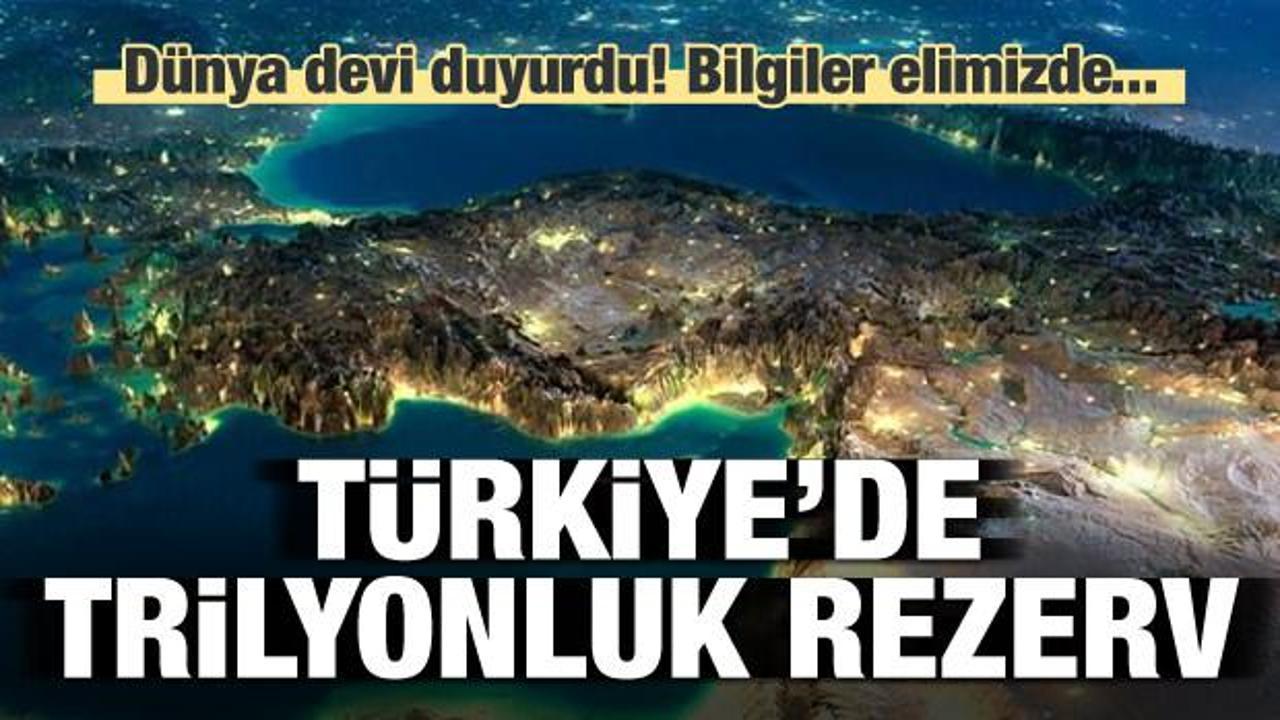Dünya devi duyurdu! Türkiye'de trilyonluk rezerv