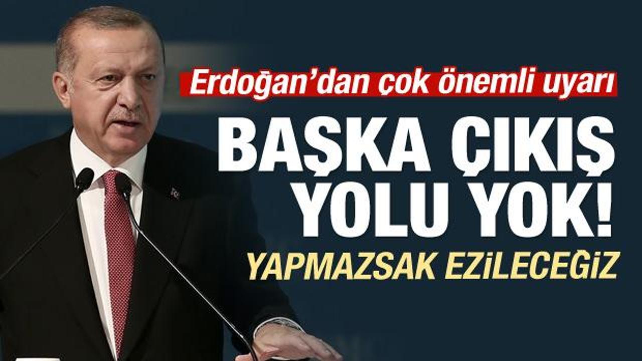 Erdoğan noktayı koydu: Başka çıkış yolu yok!