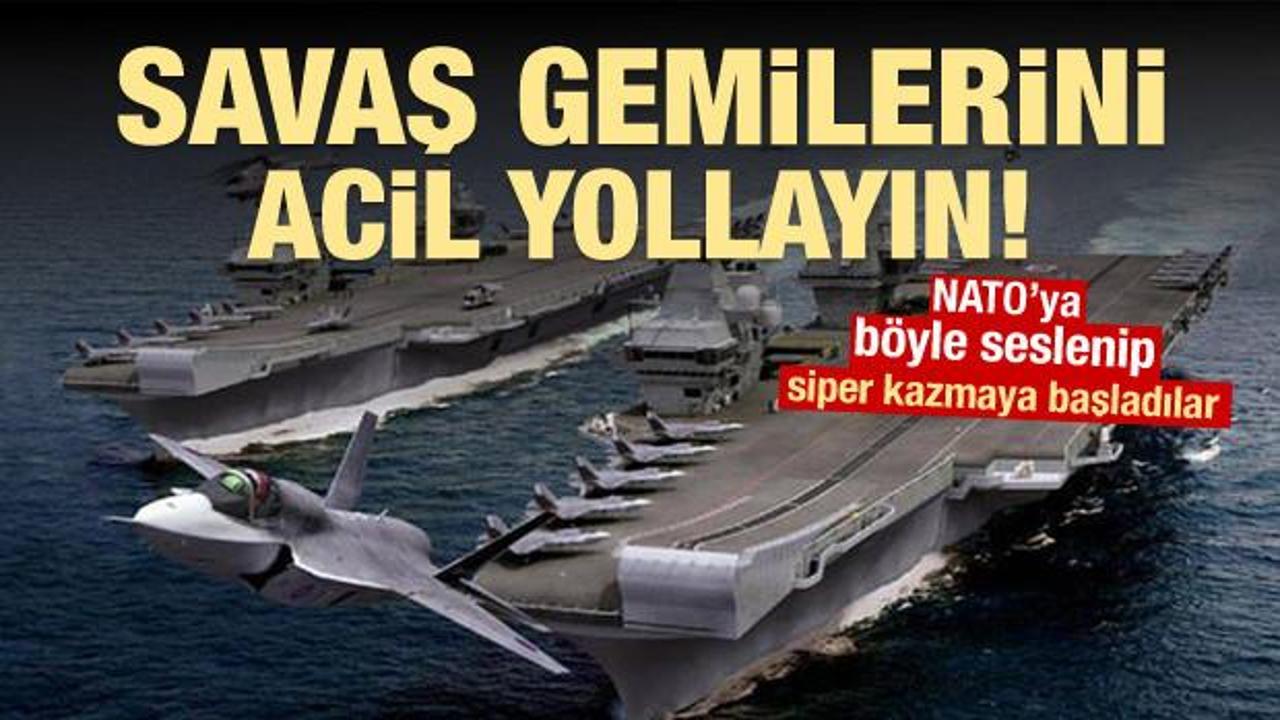 NATO'ya seslendi: Acil savaş gemilerini yollayın