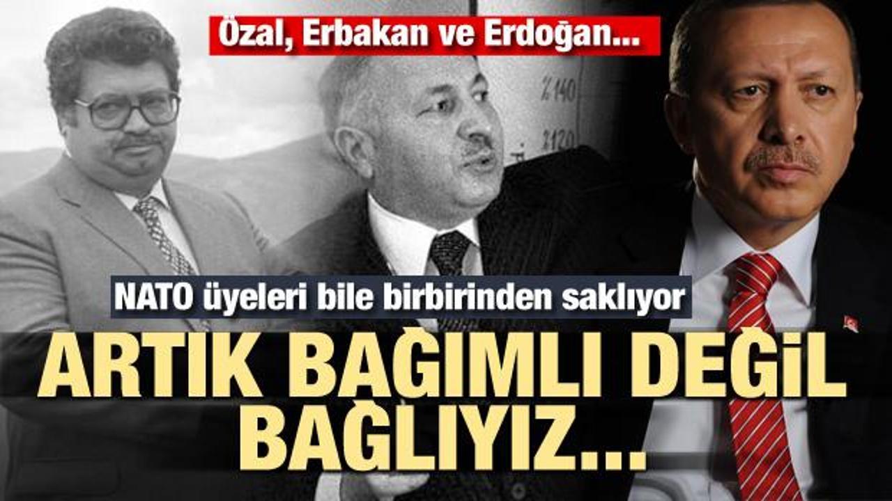 Özal, Erbakan ve Erdoğan! Türkiye artık bağımlı değil bağlı 