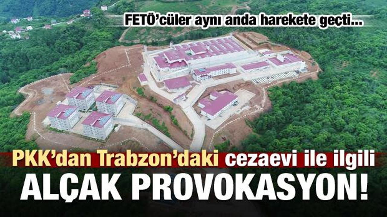 PKK’nın Trabzon'daki cezaevi provakasyonu...