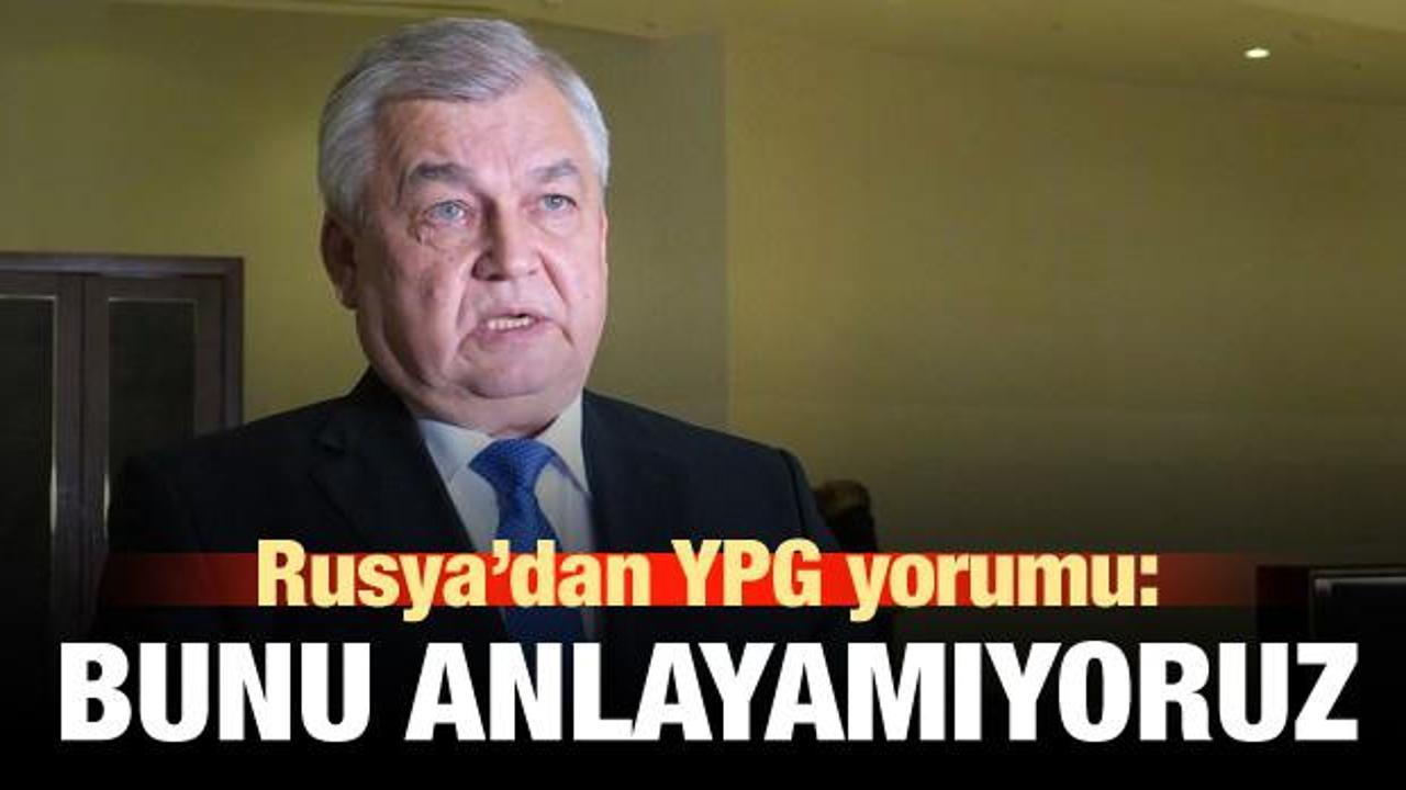 Rusya'dan YPG yorumu: Bunu anlayamıyoruz!