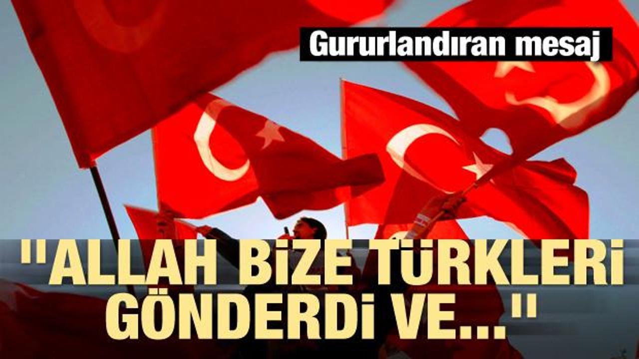"Allah bize Türkleri gönderdi ve..."