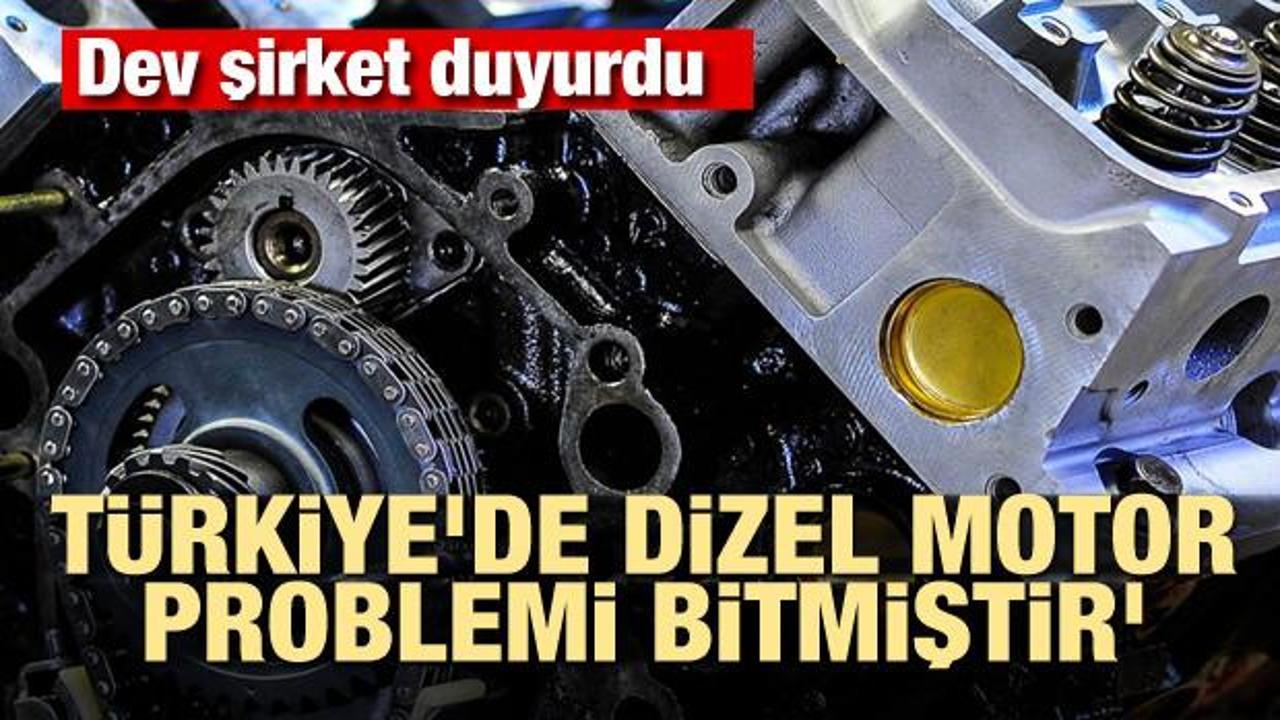 'Türkiye'de dizel motor problemi bitmiştir'