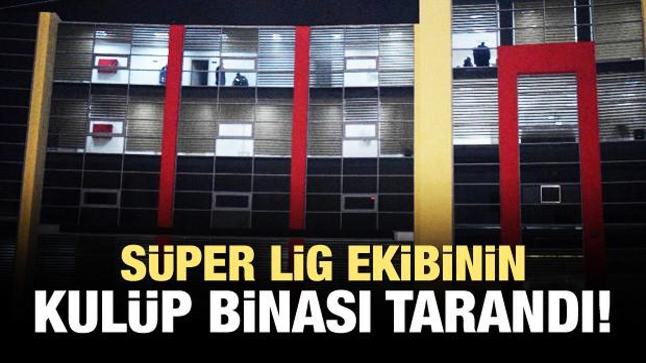 Süper Lig ekibinin kulüp binası tarandı!