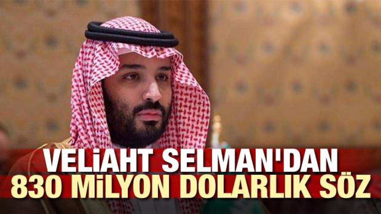 Veliaht Selman'dan 830 milyon dolarlık söz