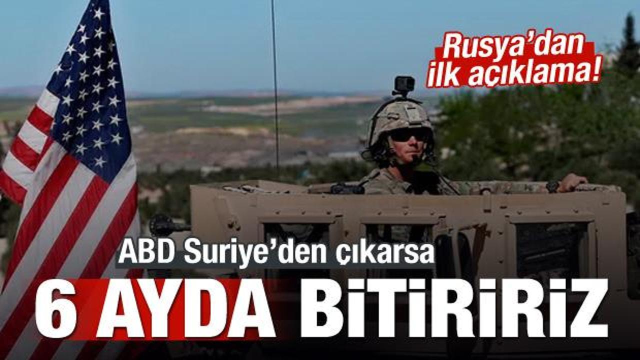 Rusya'dan a&ccedil;ıklama: ABD &ccedil;ıkarsa 6 ayda bitiririz