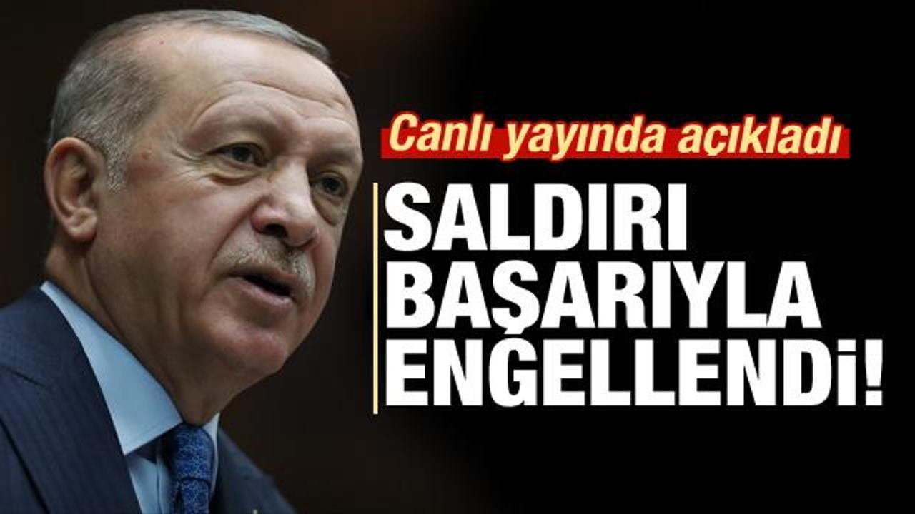 Erdoğan açıkladı: Saldırı başarıyla engellendi