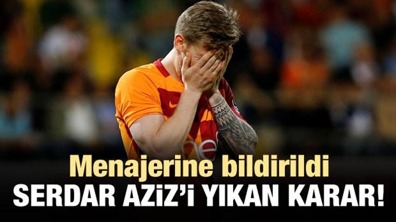 Galatasaray'dan Serdar Aziz'i yıkan karar!