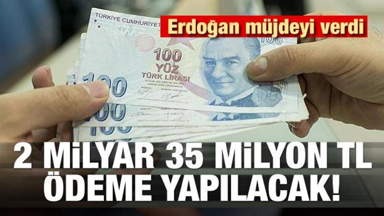 Erdoğan müjdeyi verdi! 2 milyar 35 milyon TL...