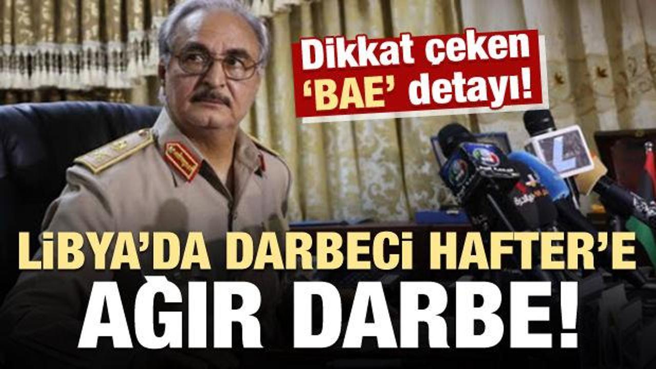 Libya'da darbeci Halife Hafter'e ağır darbe! Dikkate çeken 'BAE' detayı