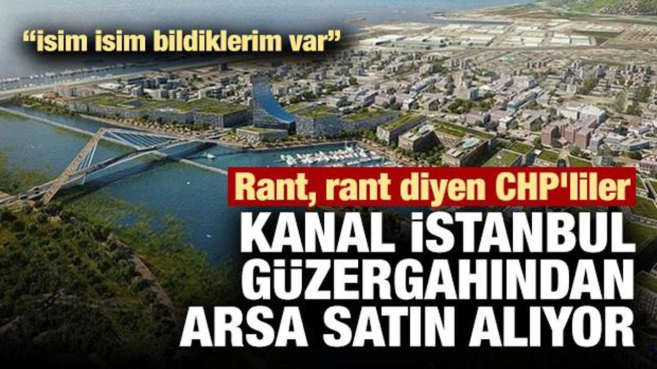 'Rant, rant diyen CHP'liler Kanal İstanbul güzergahında arsa satın alıyor'