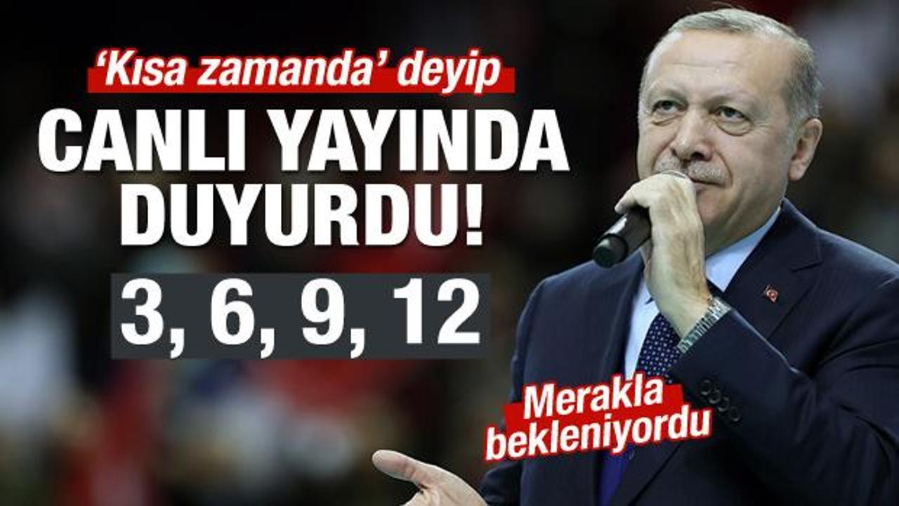 Başkan Erdoğan canlı yayında duyurdu: 3, 6, 9, 12...