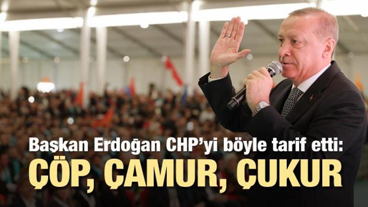 Cumhurbaşkanı Erdoğan: CHP çöp, çamur, çukurdur