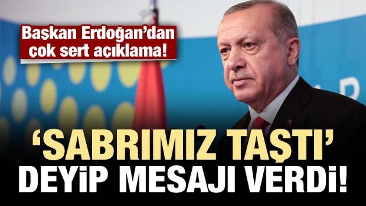 Erdoğan'dan sert açıklama: Artık sabrımız kalmadı...
