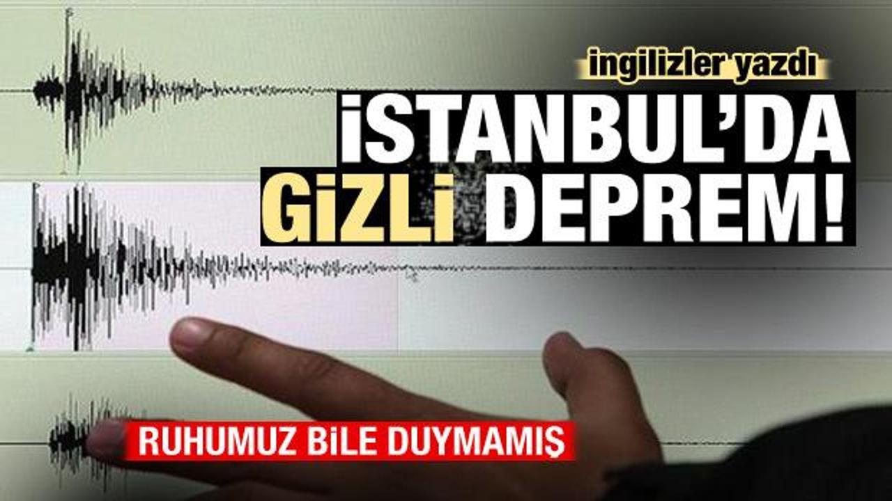 İngilizler yazdı: İstanbul'da gizli deprem! Ruhumuz bile duymamış