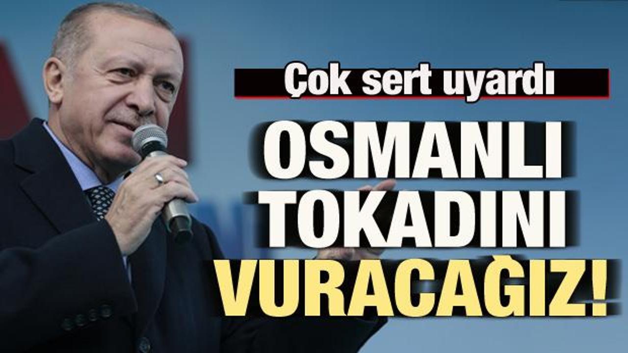 Cumhurbaşkanı Erdoğan: Osmanlı tokadını vuracağız