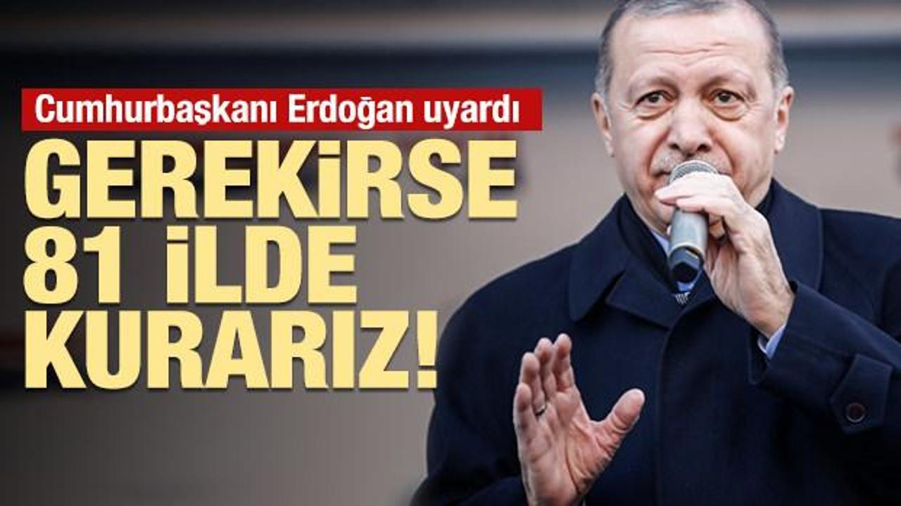 Cumhurbaşkanı Erdoğan uyardı: Gerekirse 81 ilde kurarız