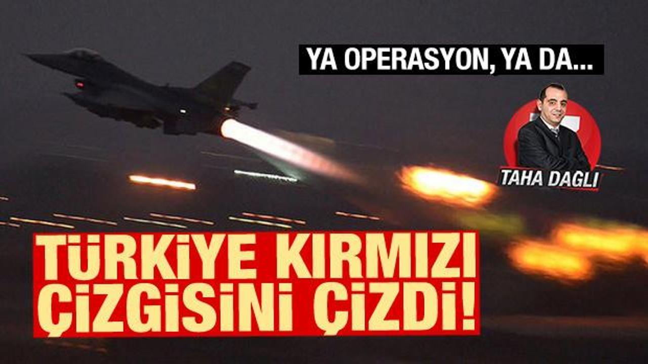 Türkiye kırmızı çizgisini çizdi: Ya operasyon, ya da...