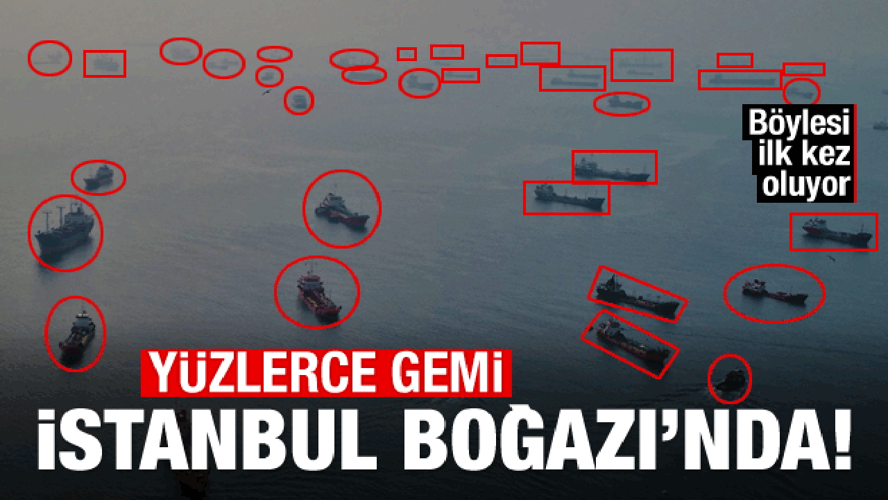 Yüzlerce gemi İstanbul Boğazı'nda bekliyor!