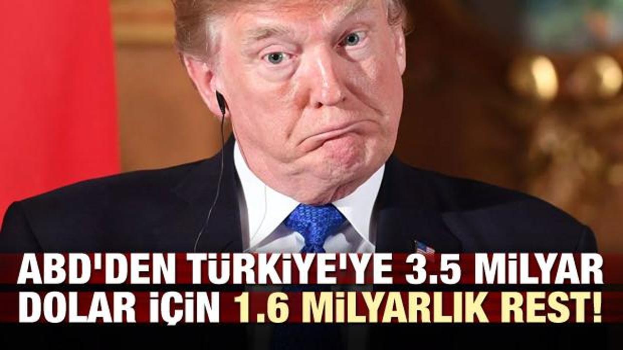ABD'den Türkiye'ye 3.5 milyar dolar için 1.6 milyarlık rest!