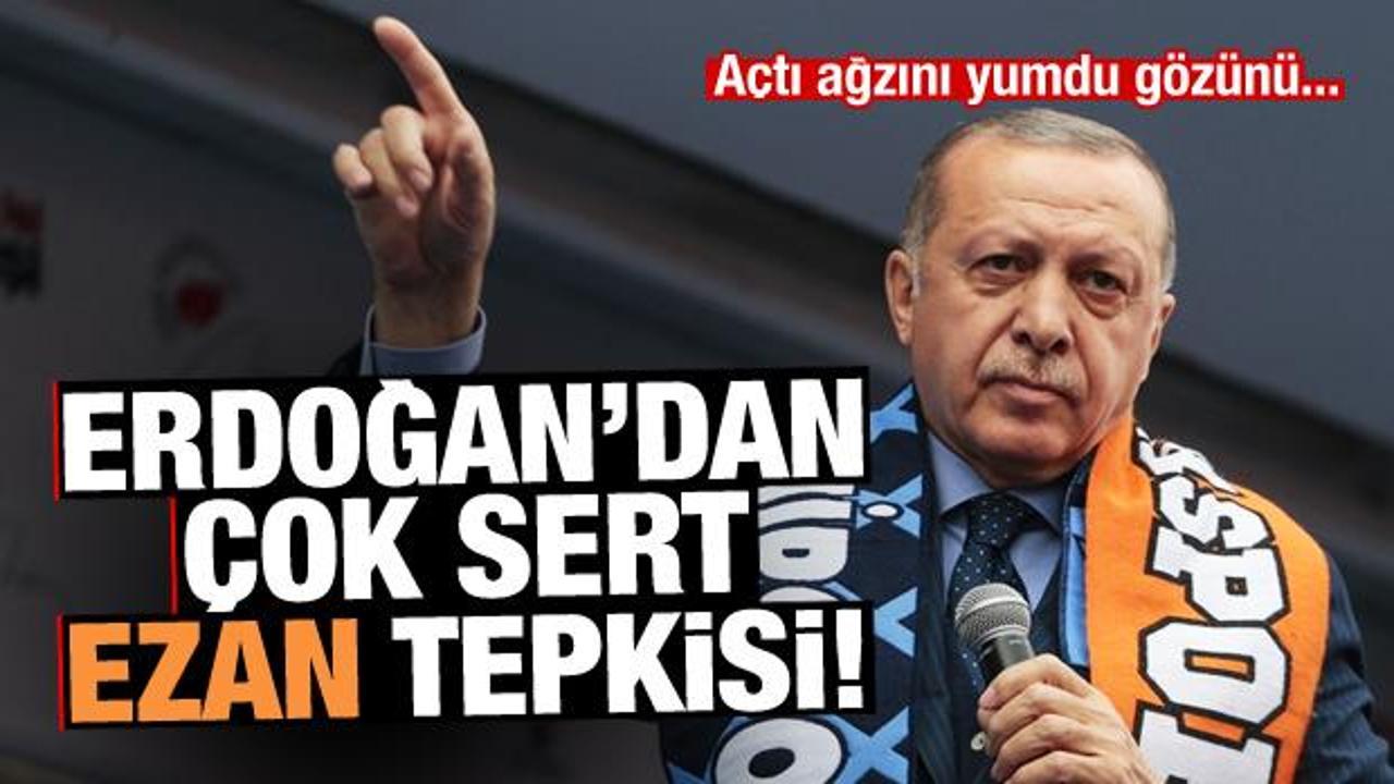 Açtı ağzını yumdu gözünü... Erdoğan'dan çok sert ezan tepkisi