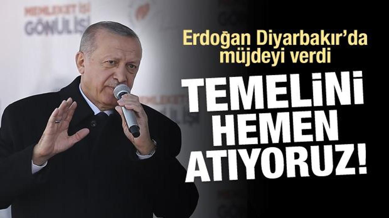 Erdoğan müjdeyi Diyarbakır'da verdi: Temelini hemen atıyoruz!