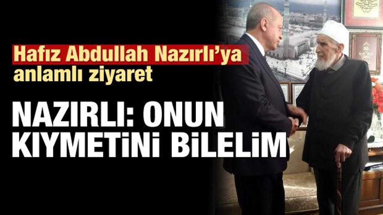 Erdoğan, Hafız Abdullah Nazırlı'yı ziyaret etti