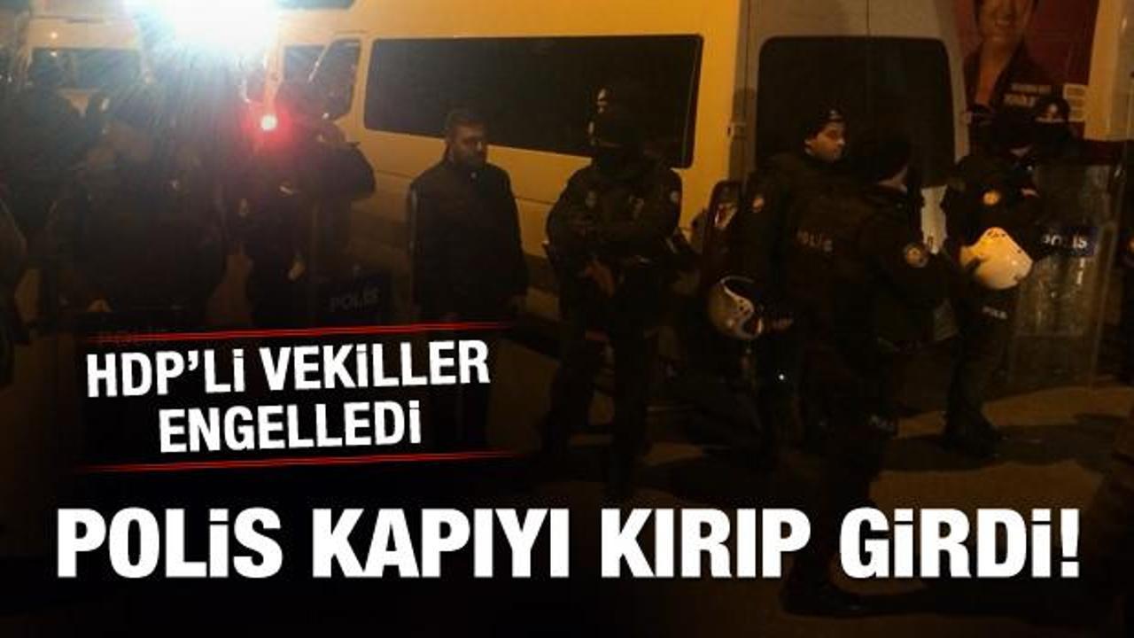 HDP’li vekiller engelledi, polis kapıyı kırarak girdi