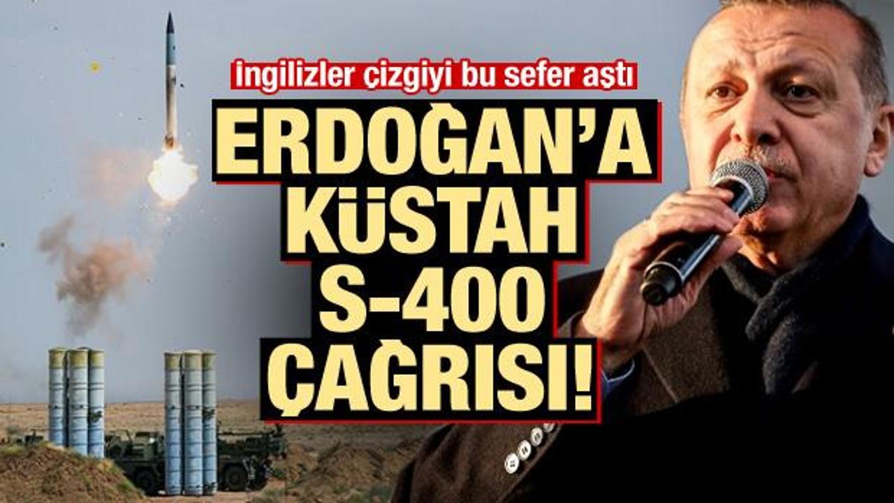 İngilizler çizgiyi fena aştı! Erdoğan'a küstah S-400 çağrısı