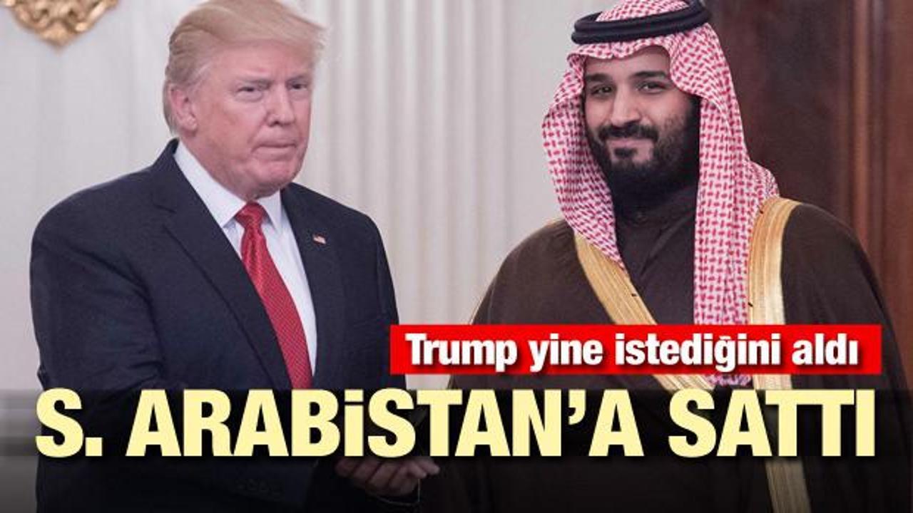 Trump yine istediğini aldı! Suudi Arabistan'a sattı