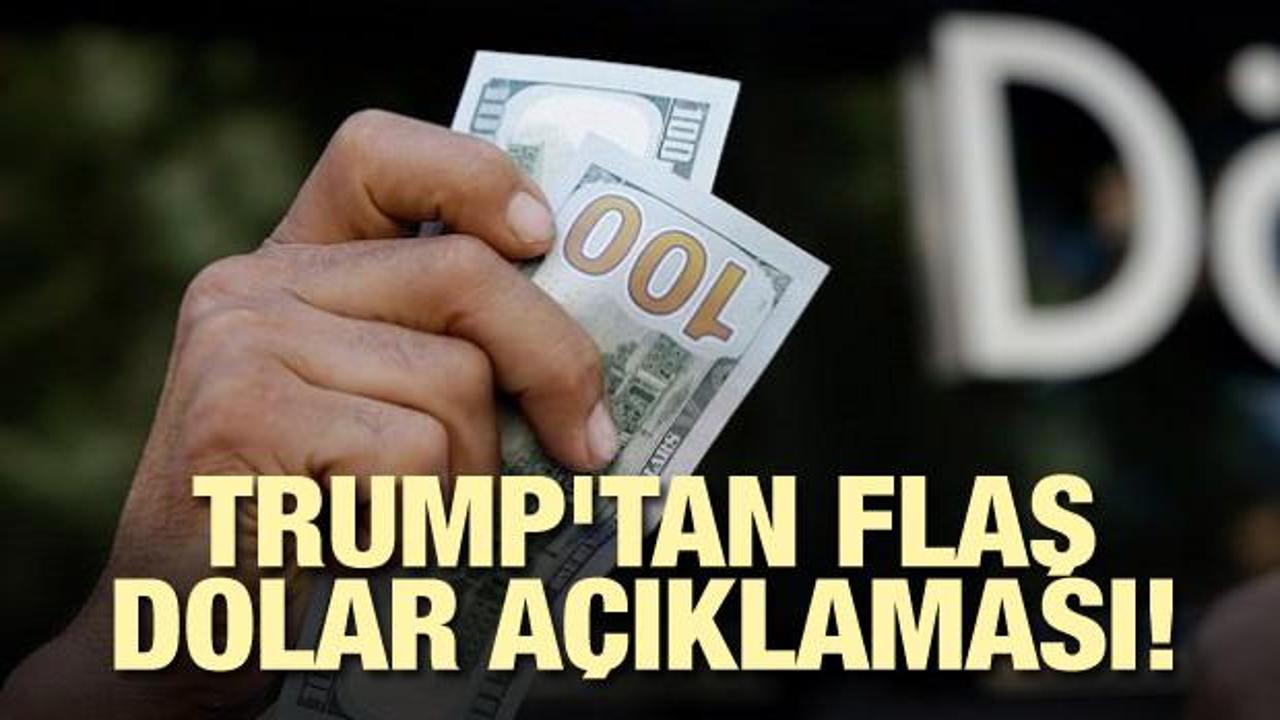 Trump'tan flaş dolar açıklaması! 